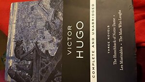 Victor Hugo: Three Novels: The Hunchback of Notre Dame / Les Miserables / The Man Who Laughs by Victor Hugo