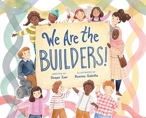 We Are the Builders! by Deepa Iyer