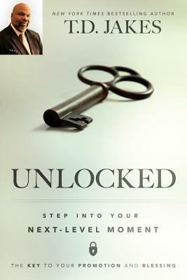 Unlocked: Step Into Your Next-Level Moment by T.D. Jakes