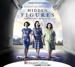 Hidden Figures - Unerkannte Heldinnen: Afroamerikanische Mathematikerinnen in der NASA by Margot Lee Shetterly, Sandra Schwittau