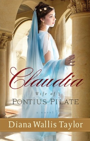 Claudia, Wife of Pontius Pilate by Diana Wallis Taylor