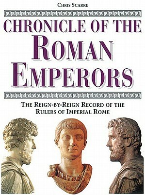 Chronicle of the Roman Emperors: The Reign-By-Reign Record of the Rulers of Imperial Rome by Chris Scarre