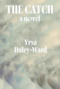 The Catch by Yrsa Daley-Ward