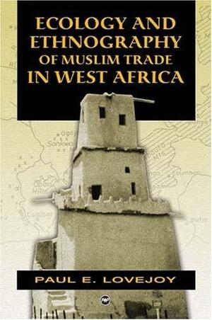 Ecology And Ethnography Of Muslim Trade In West Africa by Paul E. Lovejoy