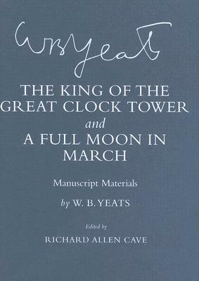 "the King of the Great Clock Tower" and "a Full Moon in March": Manuscript Materials by W.B. Yeats