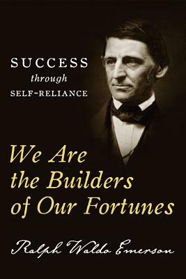 We Are the Builders of Our Fortunes: Success through Self-Reliance by Ralph Waldo Emerson, Charles Conrad