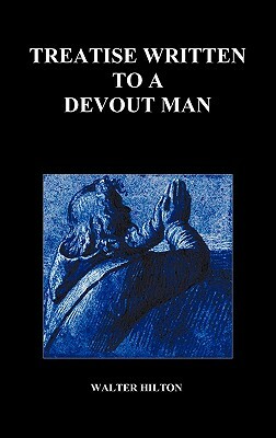 Treatise Written to a Devout Man (Hardback) by Walter Hilton