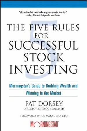 The Five Rules for Successful Stock Investing: Morningstar's Guide to Building Wealth and Winning in the Market by Joe Mansueto, Pat Dorsey