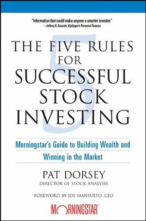 The Five Rules for Successful Stock Investing: Morningstar's Guide to Building Wealth and Winning in the Market by Pat Dorsey, Joe Mansueto