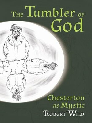 The Tumbler of God: Chesterton as Mystic by Stratford Caldecott, Robert Wild