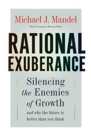 Rational Exuberance: Silencing the Enemies of Growth and Why the Future Is Better Than You Think by Spiro, Michael Mandel