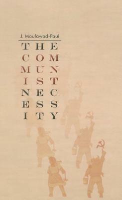 The Communist Necessity: Prolegomena to Any Future Radical Theory by J. Moufawad-Paul