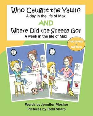 Who Caught the Yawn? and Where Did the Sneeze Go?: Two stories from the life of Max by Jennifer Mosher