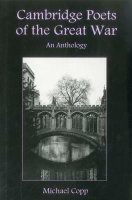 Cambridge Poets of the Great War: An Anthology by Michael Copp