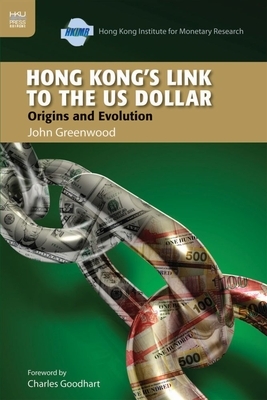 Hong Kong's Link to the US Dollar: Origins and Evolution by John Greenwood