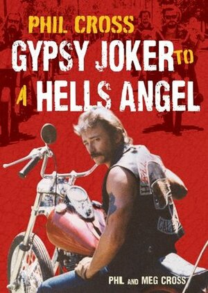 Phil Cross: Gypsy Joker to a Hells Angel: From a Joker to an Angel by Phil Cross, Meg Cross
