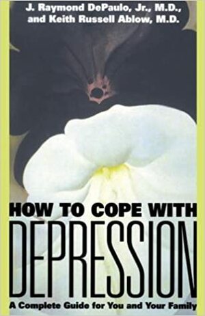 How to Cope with Depression by Keith Ablow, J. Raymond DePaulo, Jr.