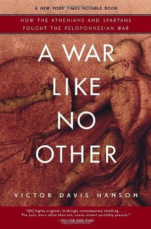 A War Like No Other: How the Athenians & Spartans Fought the Peloponnesian War by Victor Davis Hanson