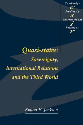 Quasi-States: Sovereignty, International Relations and the Third World by Robert H. Jackson