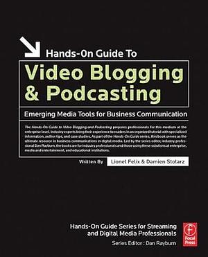 Hands-on Guide to Video Blogging and Podcasting by Lionel Felix, Damien Stolarz
