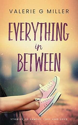 Everything in Between by Valerie G. Miller