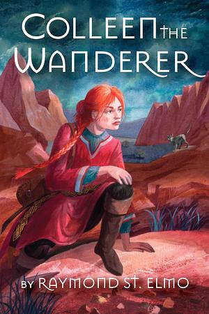 Colleen the Wanderer: Being the adventures of a young woman journeying Terra Sanctorum in quest of a lost city while accompanying monsters of various kind ... and what became thereof. by Raymond St. Elmo