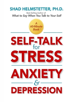 Self-Talk for Stress, Anxiety and Depression by Shad Helmstetter