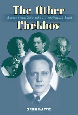 The Other Chekhov: A Biography of Michael Chekhov, the Legendary Actor, Director & Theorist by Charles Marowitz