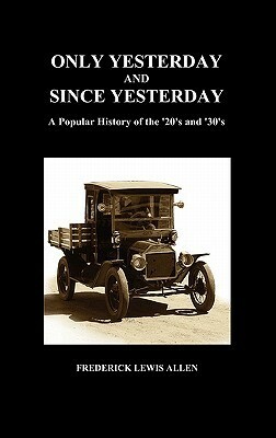 Only Yesterday and Since Yesterday: A Popular History of the '20's and '30's by Frederick Lewis Allen