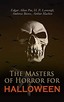 The Masters of Horror for Halloween: The Greatest Works of Edgar Allan Poe, H. P. Lovecraft, Ambrose Bierce & Arthur Machen – All in One Premium Edition by Arthur Machen, Edgar Allan Poe, Ambrose Bierce, H.P. Lovecraft