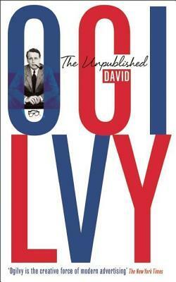 The Unpublished David Ogilvy by David Ogilvy