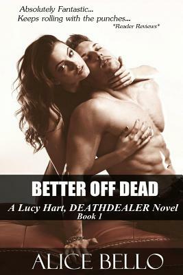 Better Off Dead: A Lucy Hart, Deathdealer Novel by Alice Bello