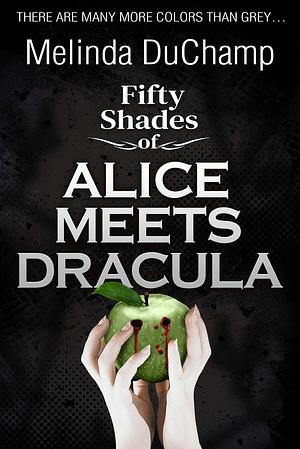 Fifty Shades of Alice Meets Dracula by Melinda DuChamp