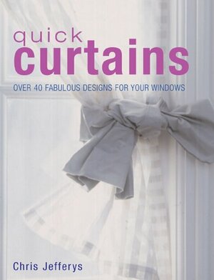 Quick Curtains: Over 40 Fabulous Designs for Your Windows by Chris Jefferys