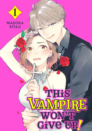 This Vampire Won't Give Up!, Vol. 1 by きたじまどか, Madoka Kitaji