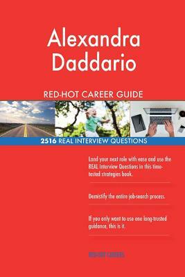 Alexandra Daddario RED-HOT Career Guide; 2516 REAL Interview Questions by Twisted Classics