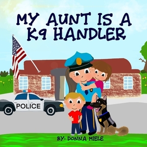 My Aunt is a K9 Handler by Donna Miele