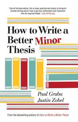 How to Write a Better Minor Thesis by Justin Zobel, Paul Gruba