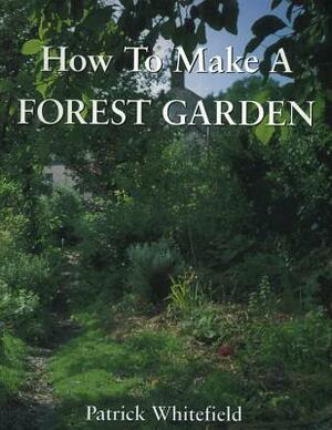 How to Make a Forest Garden by Patrick Whitefield