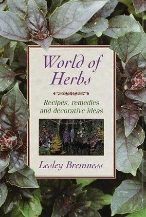 World of Herbs: Recipes, Remedies, and Decorative Ideas by Lesley Bremness