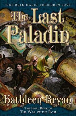 The Last Paladin: The Final Book of the War of the Rose by Kathleen Bryan