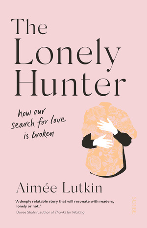 The Lonely Hunter: how our search for love is broken by Aimée Lutkin