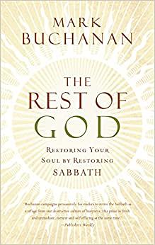 The Rest of God: Restoring Your Soul by Restoring Sabbath by Mark Buchanan