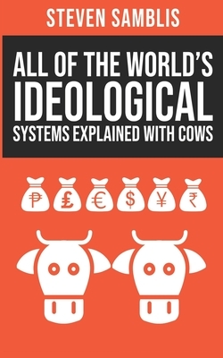 All of the World's Ideological Systems Explained with Cows by Steven Samblis