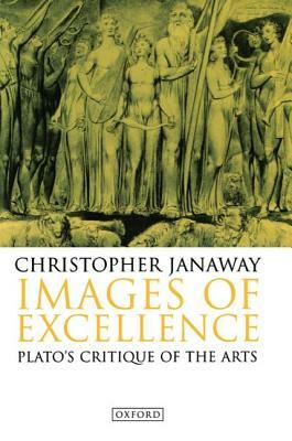 Images of Excellence: Plato's Critique of the Arts by Christopher Janaway