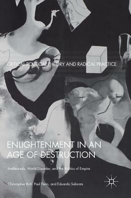 Enlightenment in an Age of Destruction: Intellectuals, World Disorder, and the Politics of Empire by Eduardo Subirats, Paul Fenn, Christopher Britt