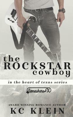 The Cowboy Rock Star: Somewhere Texas Book 1 by K.C. Klein