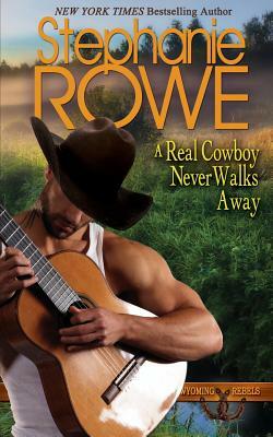 A Real Cowboy Never Walks Away by Stephanie Rowe