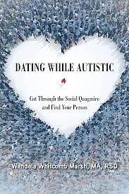 Dating While Autistic: Cut Through the Social Quagmire and Find Your Person by Wendela Whitcomb Marsh