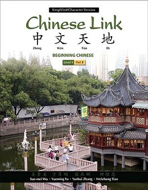 Chinese Link: Beginning Chinese, Simplified Character Version, Level 1/Part 2 by Sue-Mei Wu, Yueming Yu, Yanhui Zhang